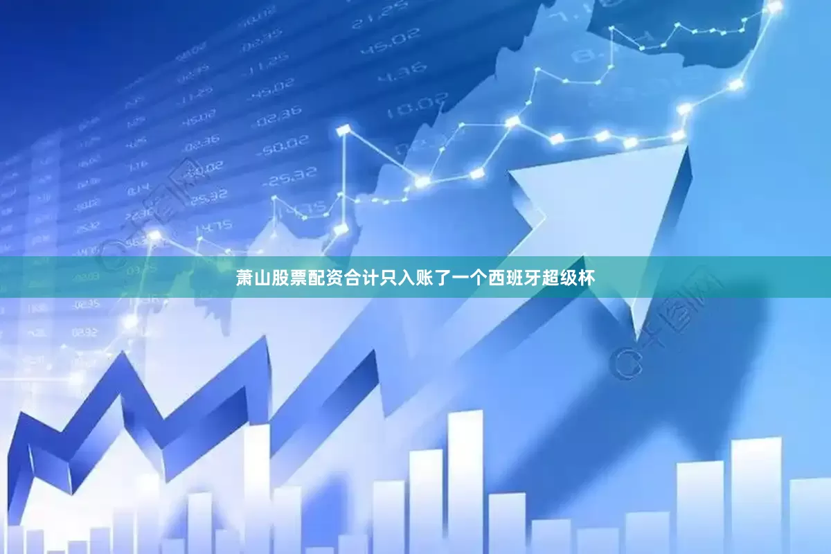 萧山股票配资合计只入账了一个西班牙超级杯