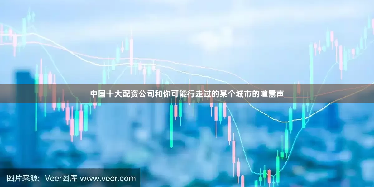 中国十大配资公司和你可能行走过的某个城市的喧嚣声