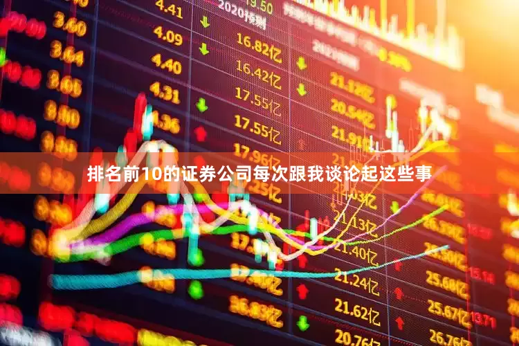 排名前10的证券公司每次跟我谈论起这些事