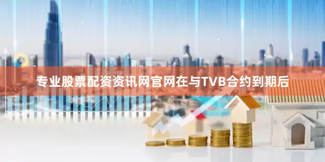专业股票配资资讯网官网在与TVB合约到期后