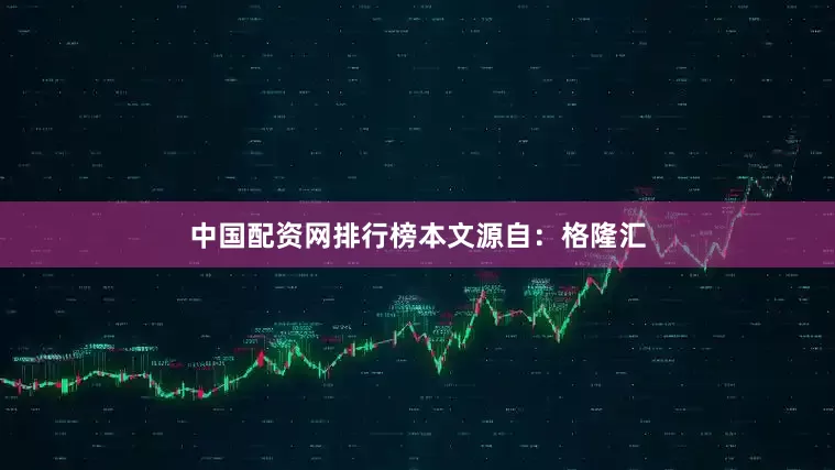 中国配资网排行榜本文源自：格隆汇