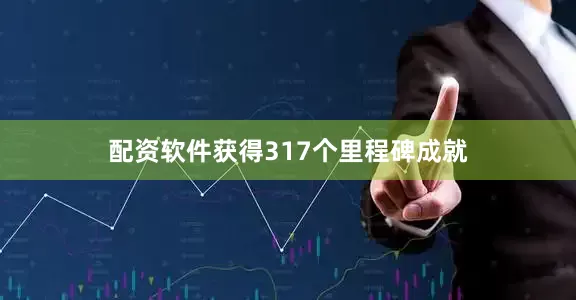 配资软件获得317个里程碑成就